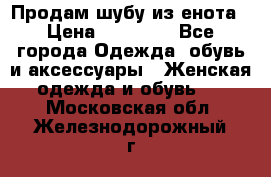 Продам шубу из енота › Цена ­ 45 679 - Все города Одежда, обувь и аксессуары » Женская одежда и обувь   . Московская обл.,Железнодорожный г.